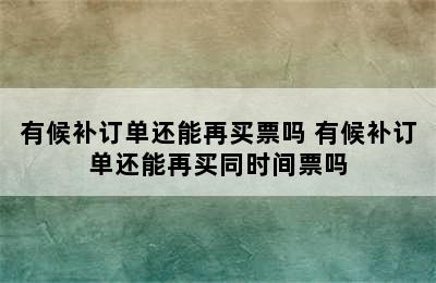 有候补订单还能再买票吗 有候补订单还能再买同时间票吗